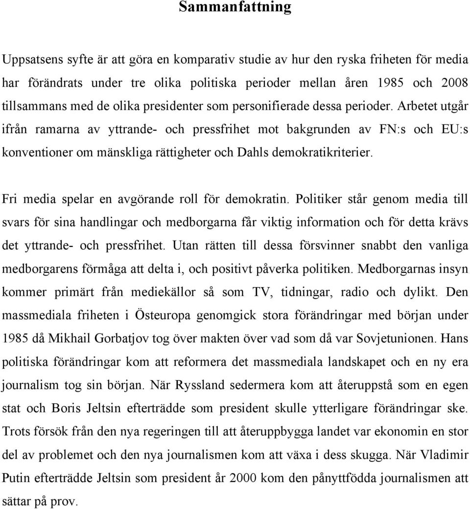 Arbetet utgår ifrån ramarna av yttrande- och pressfrihet mot bakgrunden av FN:s och EU:s konventioner om mänskliga rättigheter och Dahls demokratikriterier.