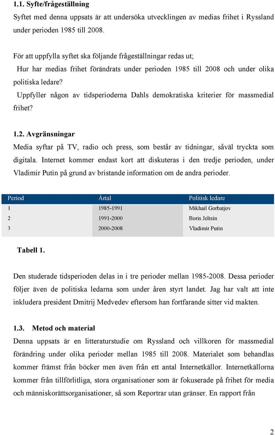 Uppfyller någon av tidsperioderna Dahls demokratiska kriterier för massmedial frihet? 1.2. Avgränsningar Media syftar på TV, radio och press, som består av tidningar, såväl tryckta som digitala.
