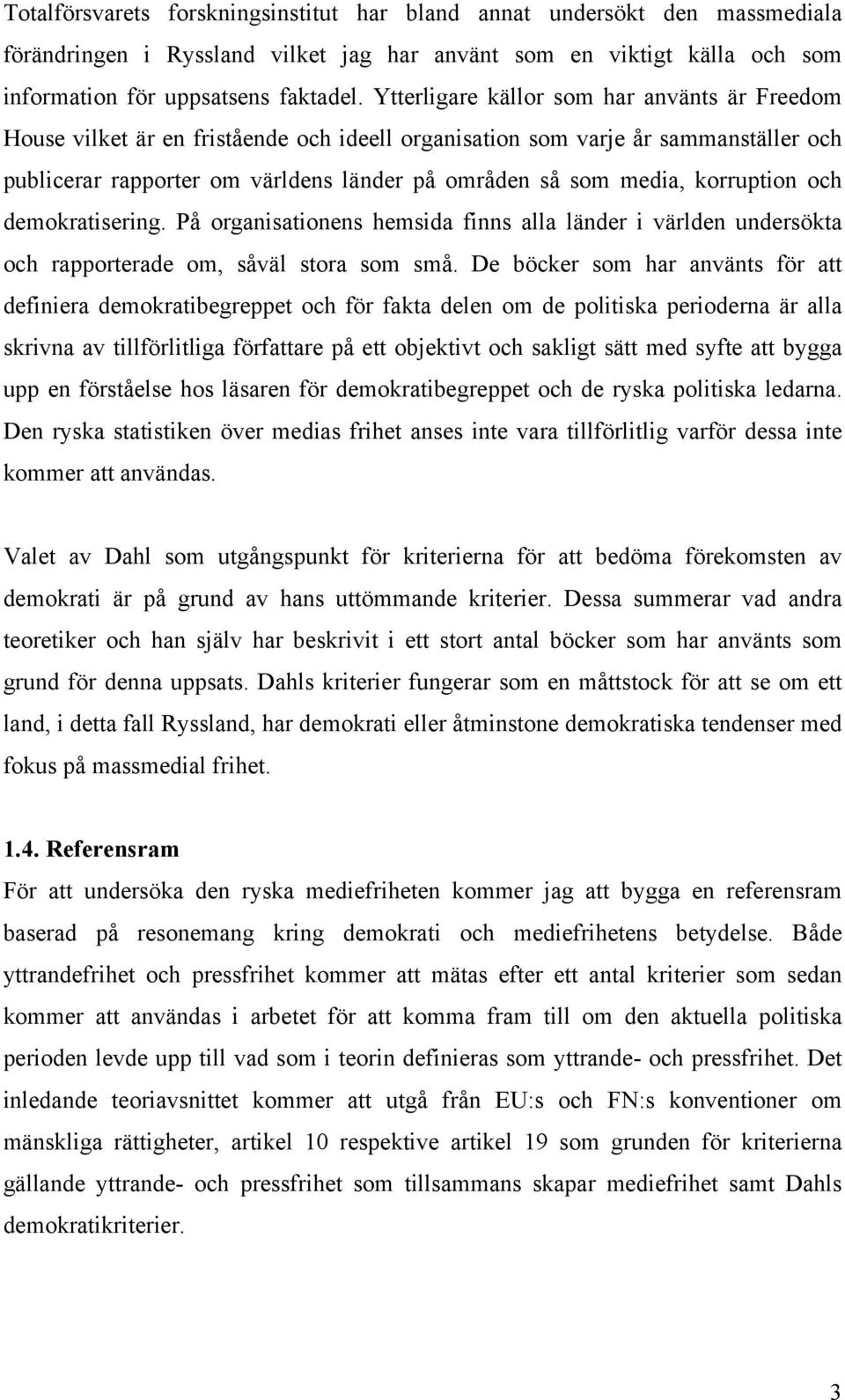 korruption och demokratisering. På organisationens hemsida finns alla länder i världen undersökta och rapporterade om, såväl stora som små.