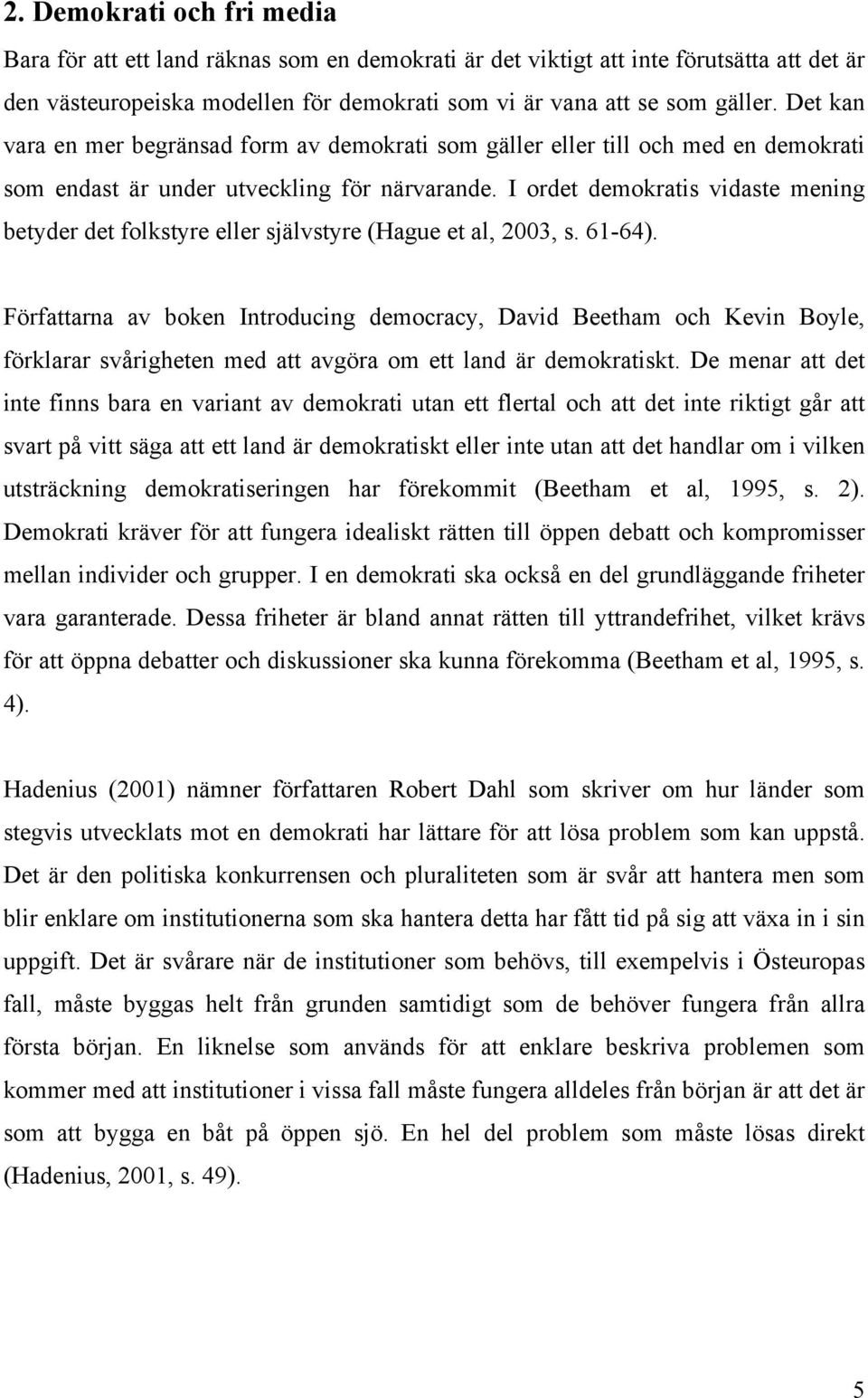I ordet demokratis vidaste mening betyder det folkstyre eller självstyre (Hague et al, 2003, s. 61-64).