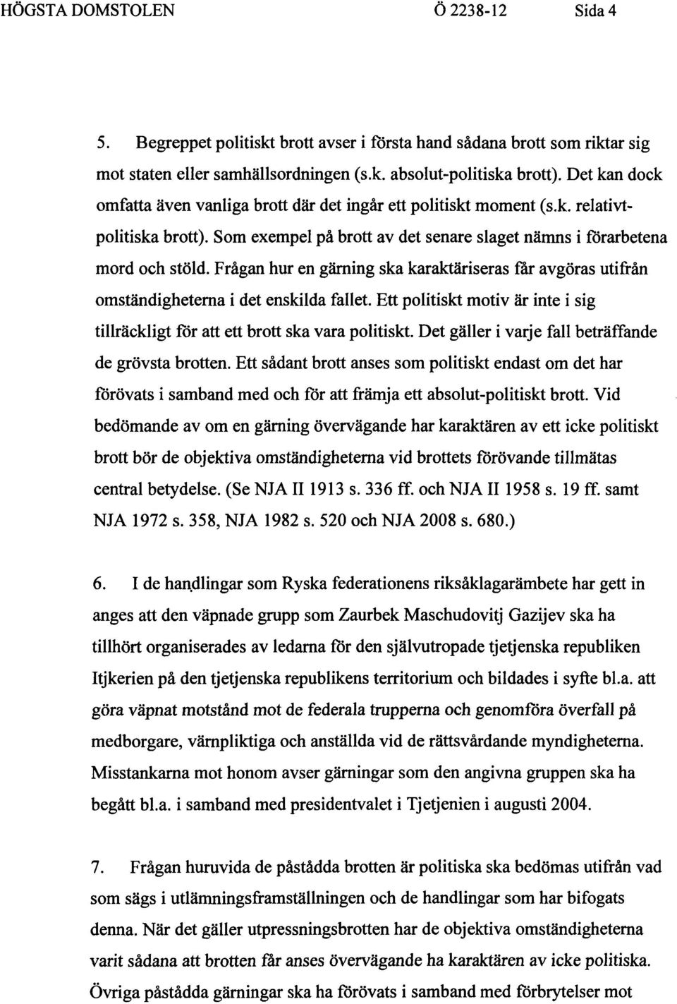 Frågan hur en gärning ska karaktäriseras far avgöras utifrån omständigheterna i det enskilda fallet. Ett politiskt motiv är inte i sig tillräckligt för att ett brott ska vara politiskt.