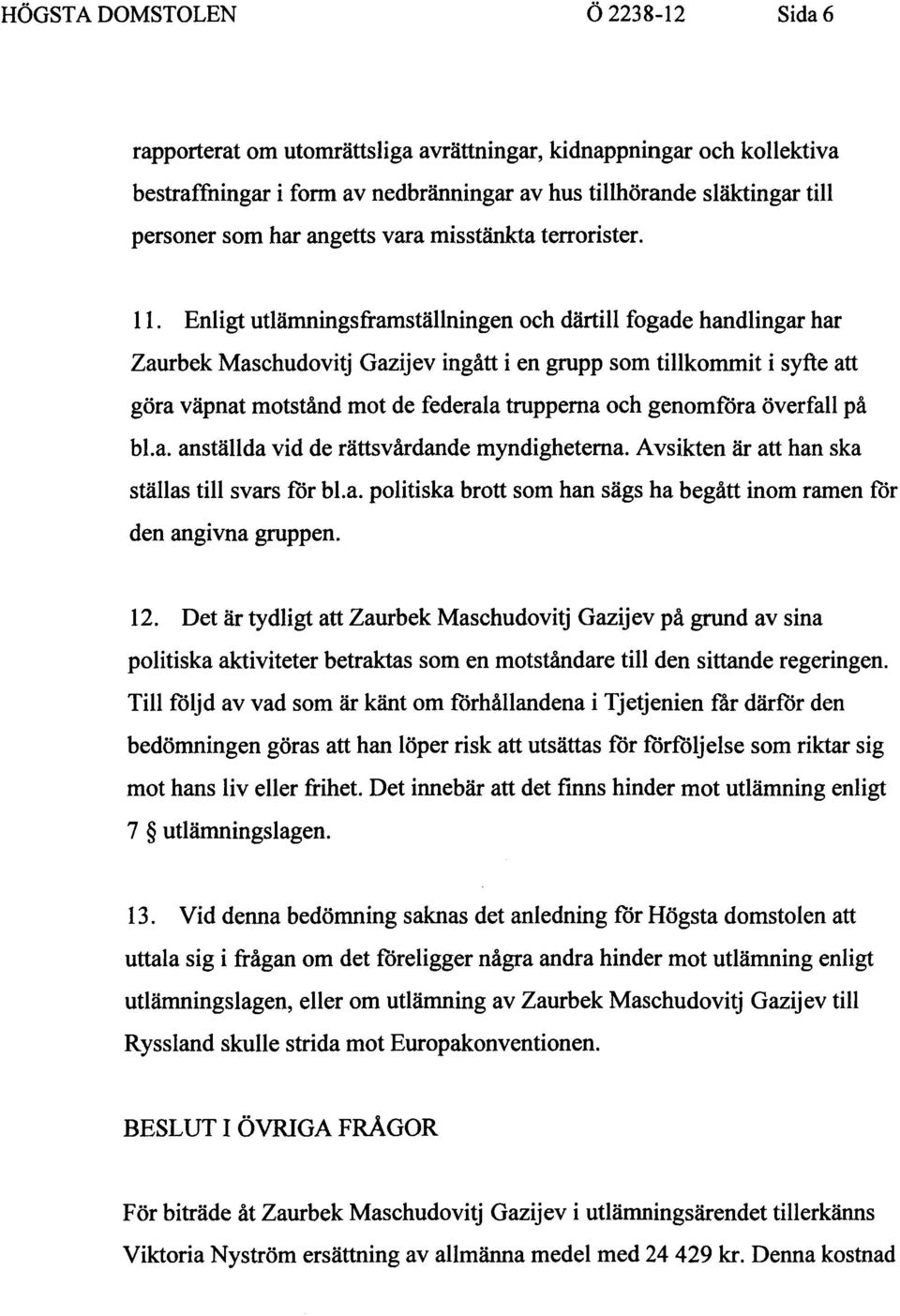 Enligt utlämningsframställningen och därtill fogade handlingar har Zaurbek Maschudovitj Gazijev ingått i en grupp som tillkommit i syfte att göra väpnat motstånd mot de federala trupperna och