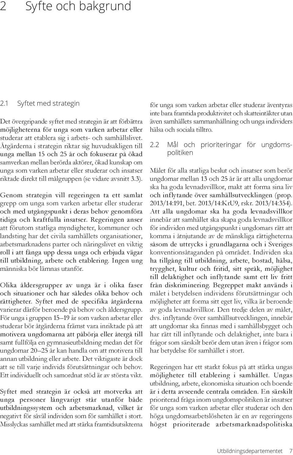 Åtgärderna i strategin riktar sig huvudsakligen till unga mellan 15 och 25 år och fokuserar på ökad samverkan mellan berörda aktörer, ökad kunskap om unga som varken arbetar eller studerar och