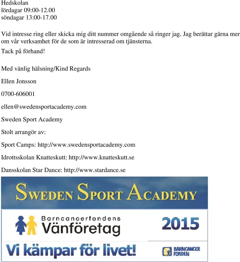 Med vänlig hälsning/kind Regards Ellen Jonsson 0700-606001 ellen@swedensportacademy.
