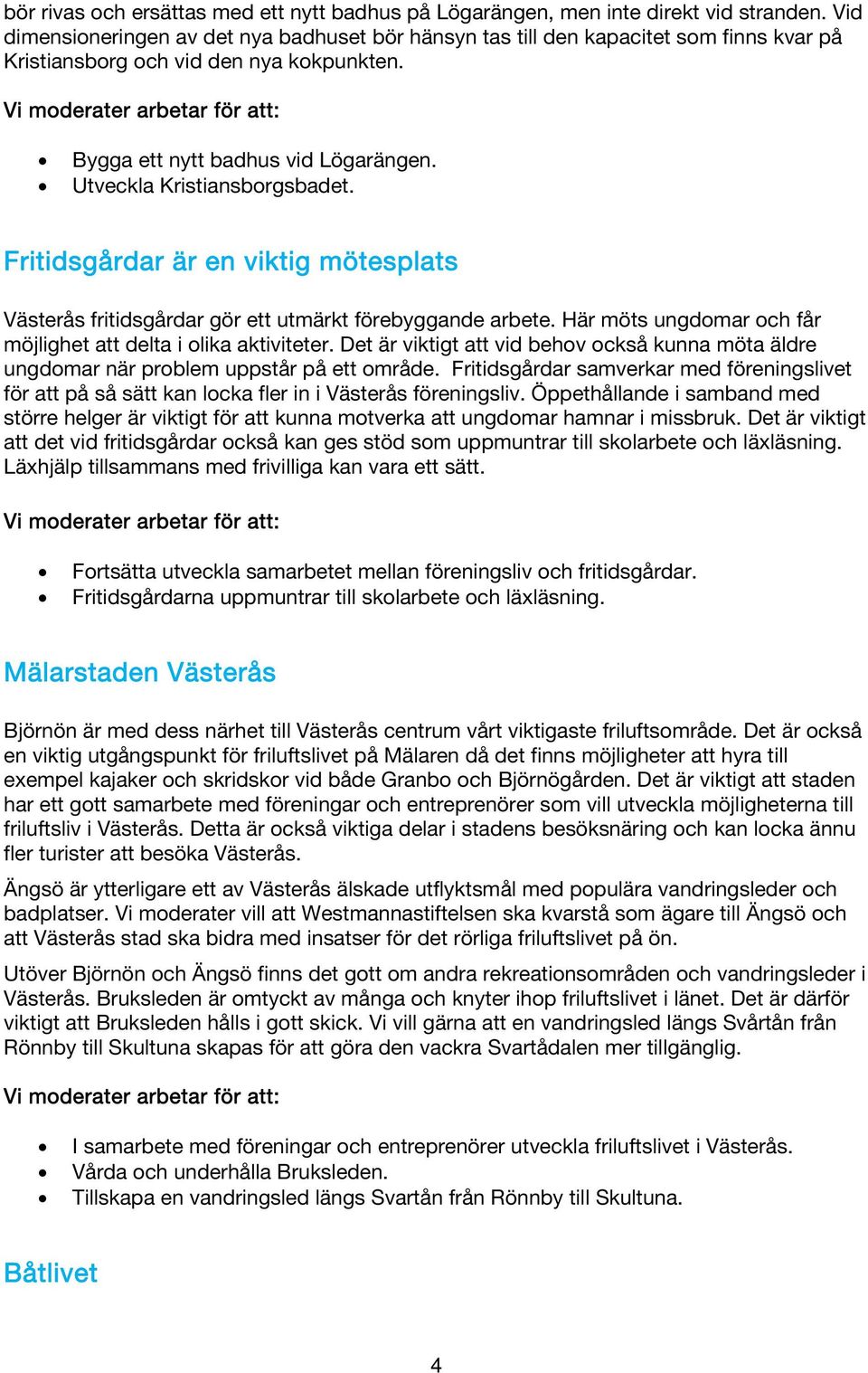 Utveckla Kristiansborgsbadet. Fritidsgårdar är en viktig mötesplats Västerås fritidsgårdar gör ett utmärkt förebyggande arbete. Här möts ungdomar och får möjlighet att delta i olika aktiviteter.