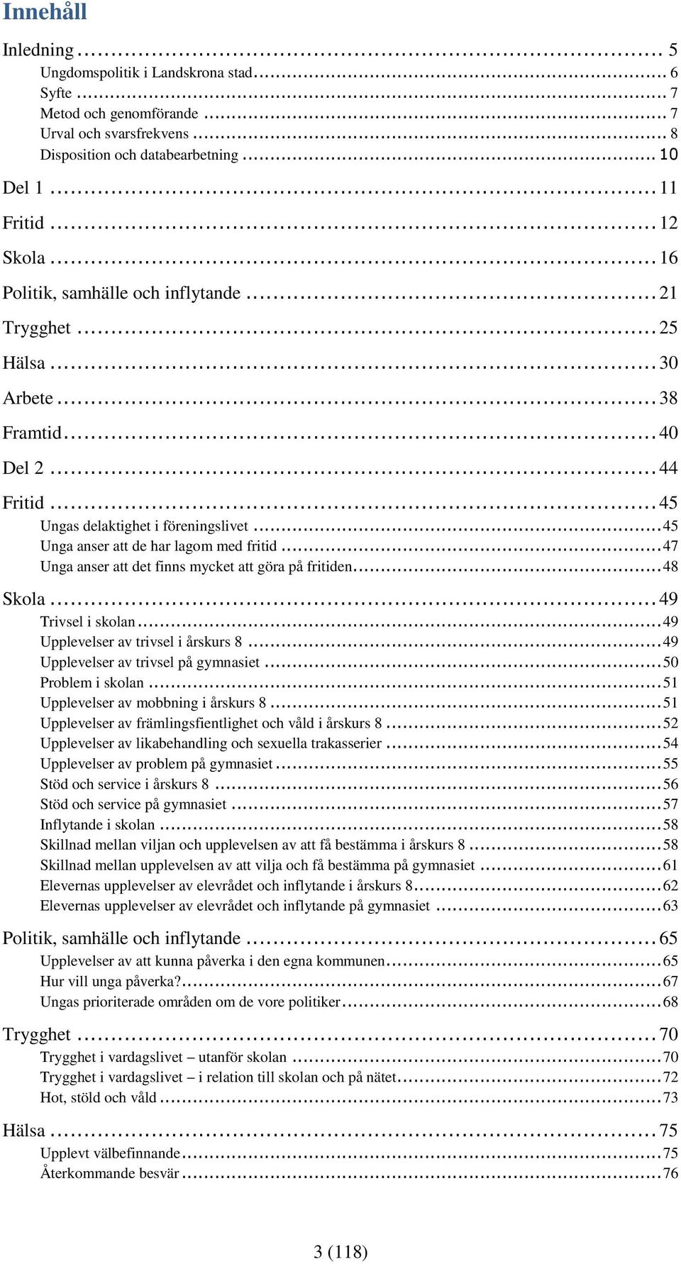 .. 45 Unga anser att de har lagom med fritid... 47 Unga anser att det finns mycket att göra på fritiden... 48 Skola... 49 Trivsel i skolan... 49 Upplevelser av trivsel i årskurs 8.