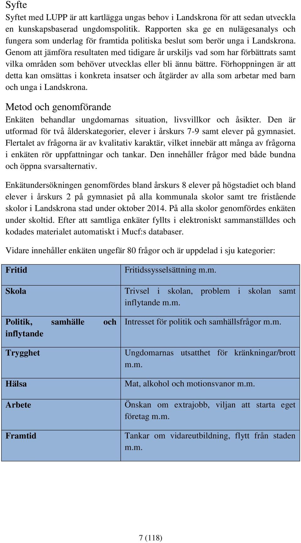 Genom att jämföra resultaten med tidigare år urskiljs vad som har förbättrats samt vilka områden som behöver utvecklas eller bli ännu bättre.