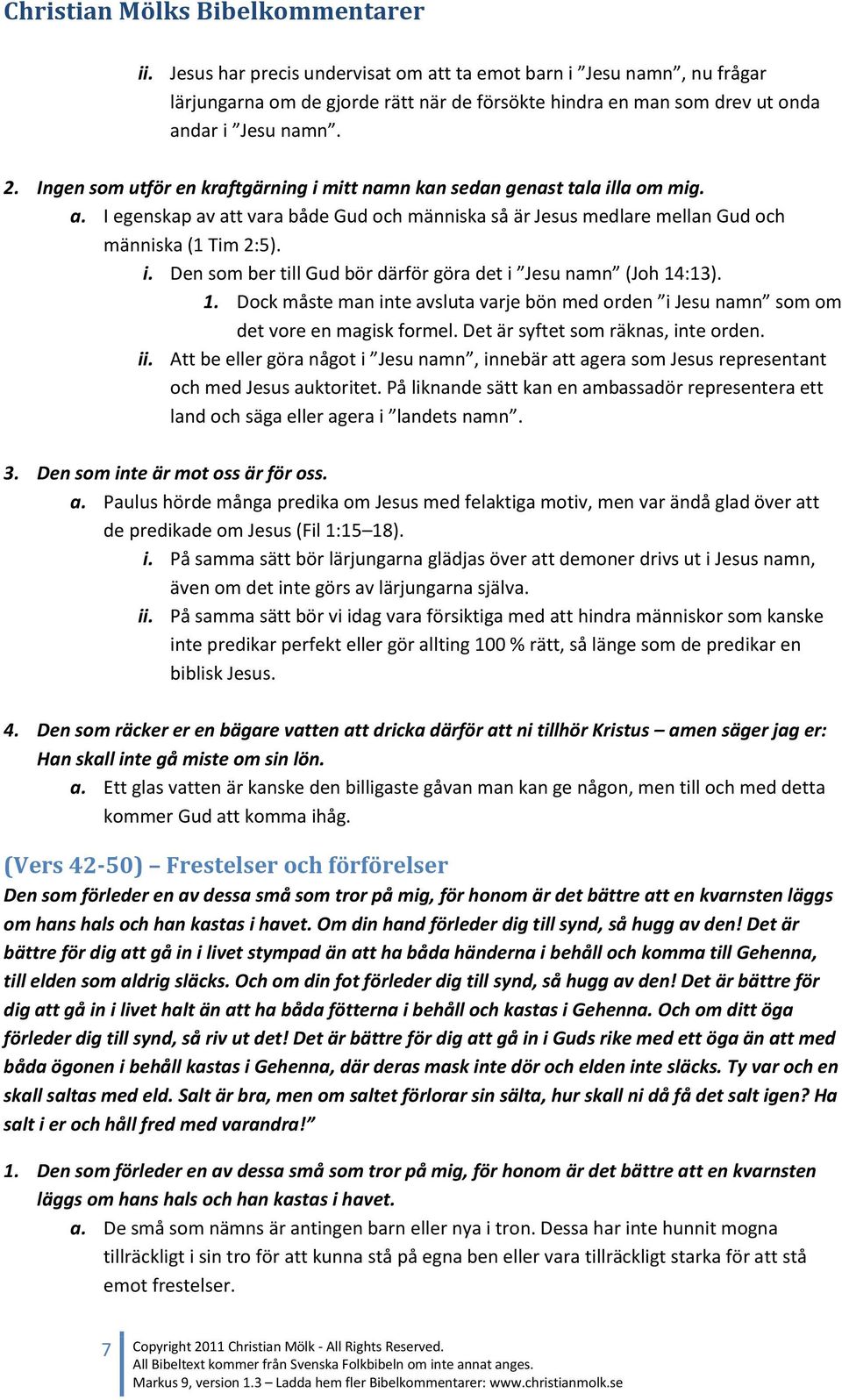 1. Dock måste man inte avsluta varje bön med orden i Jesu namn som om det vore en magisk formel. Det är syftet som räknas, inte orden. ii.