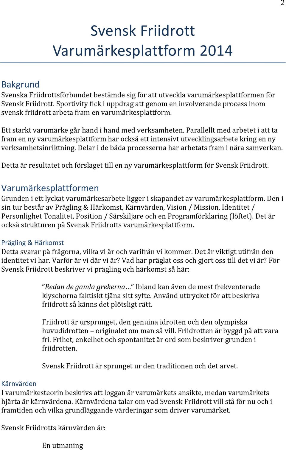 Parallellt med arbetet i att ta fram en ny varumärkesplattform har också ett intensivt utvecklingsarbete kring en ny verksamhetsinriktning.