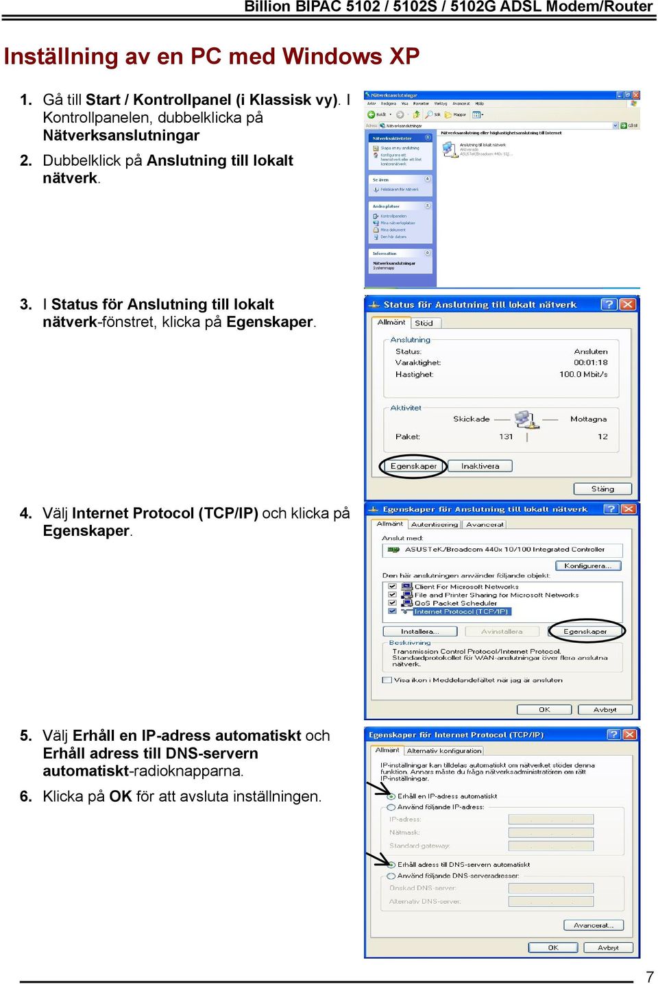 Dubbelklick på Anslutning till lokalt nätverk. 3. I Status för Anslutning till lokalt nätverk-fönstret, klicka på Egenskaper. 4.