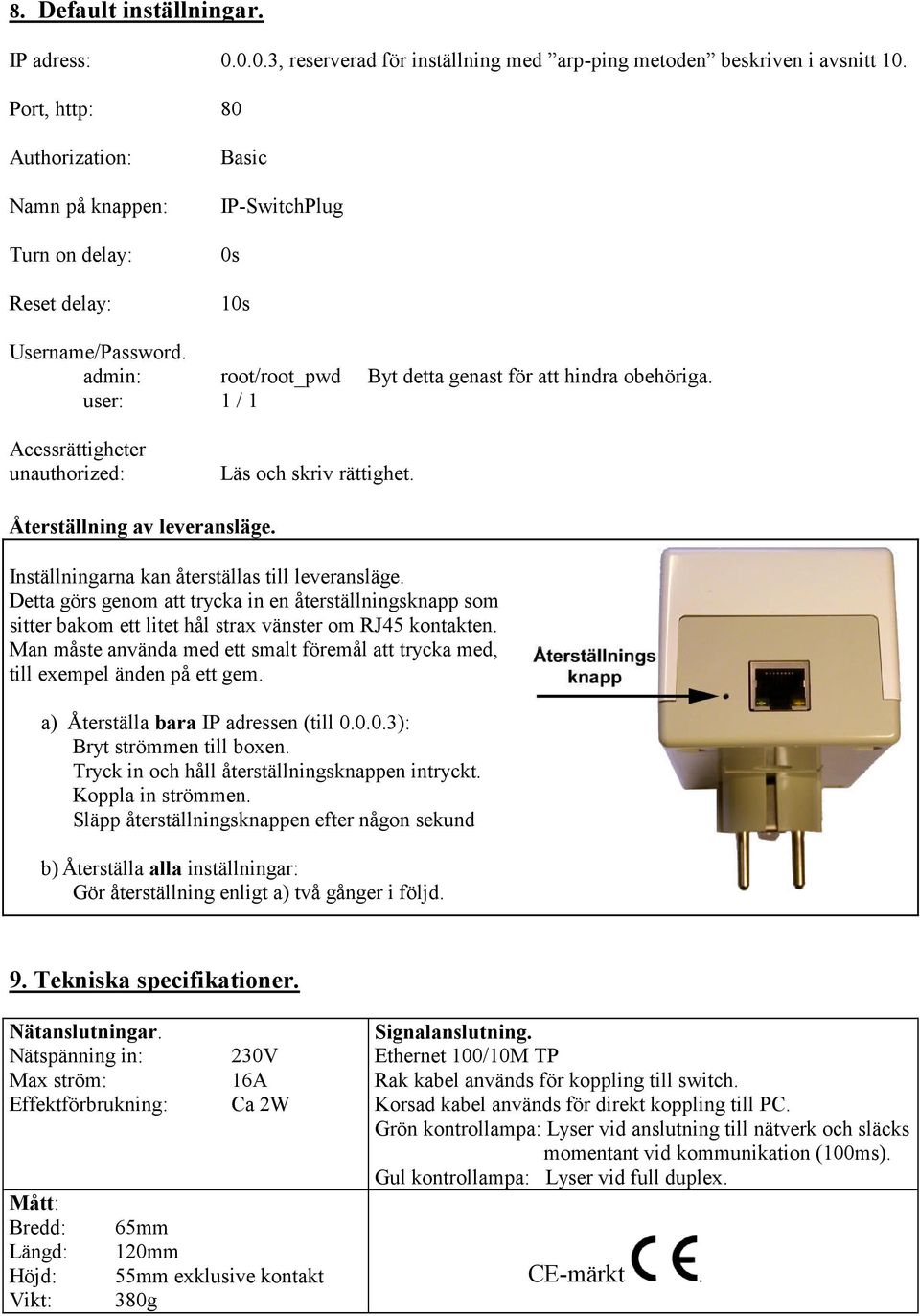 user: 1 / 1 Acessrättigheter unauthorized: Läs och skriv rättighet. Återställning av leveransläge. Inställningarna kan återställas till leveransläge.