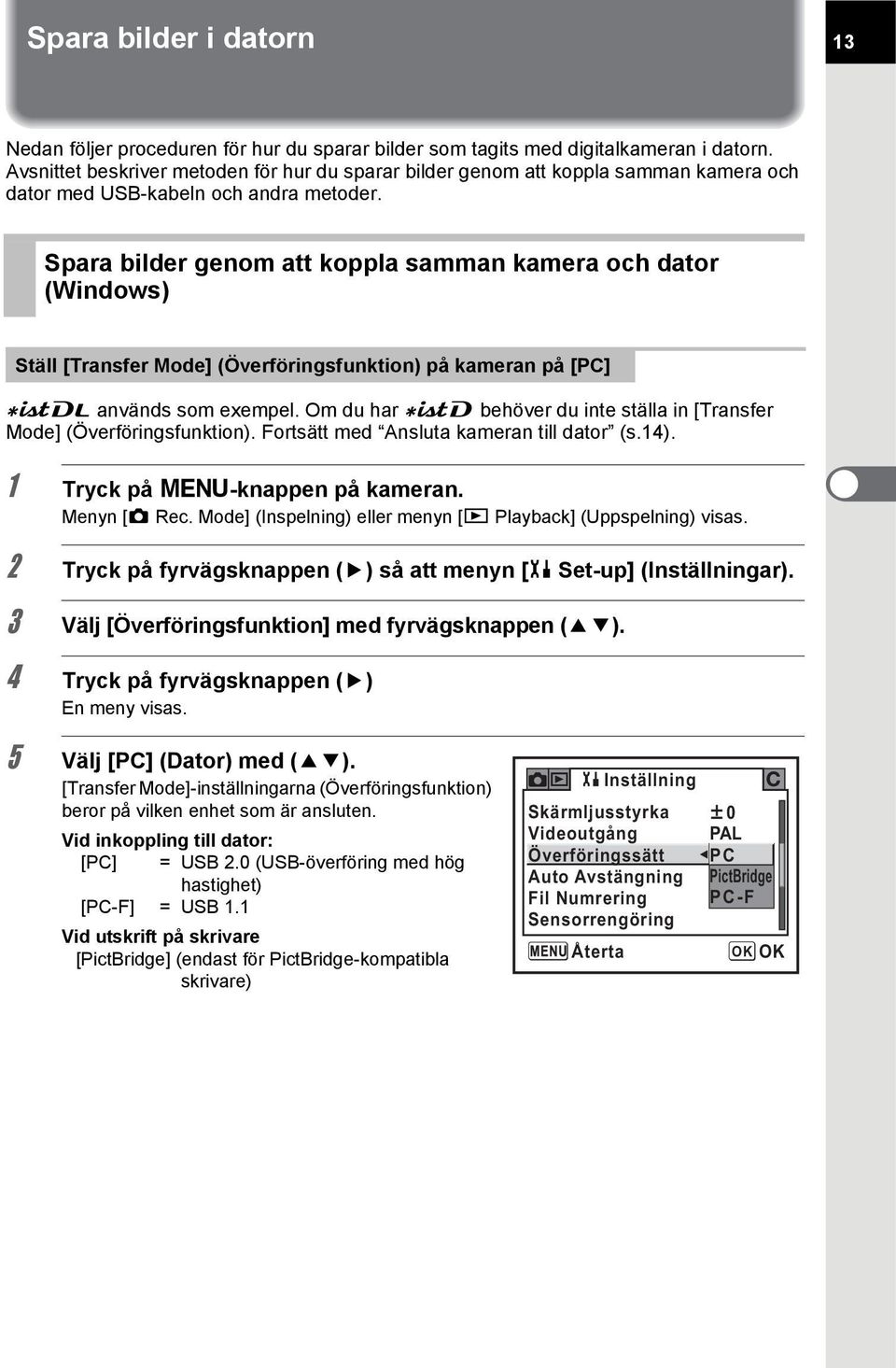 Spara bilder genom att koppla samman kamera och dator (Windows) Ställ [Transfer Mode] (Överföringsfunktion) på kameran på [PC] L används som exempel.