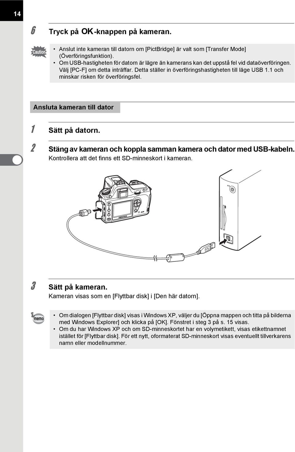 1 och minskar risken för överföringsfel. Ansluta kameran till dator 1 Sätt på datorn. 2 Stäng av kameran och koppla samman kamera och dator med USB-kabeln.