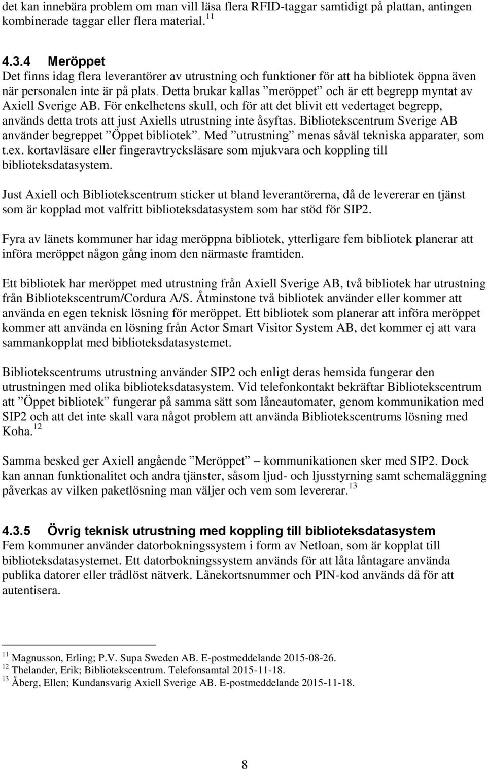 Detta brukar kallas meröppet och är ett begrepp myntat av Axiell Sverige AB.