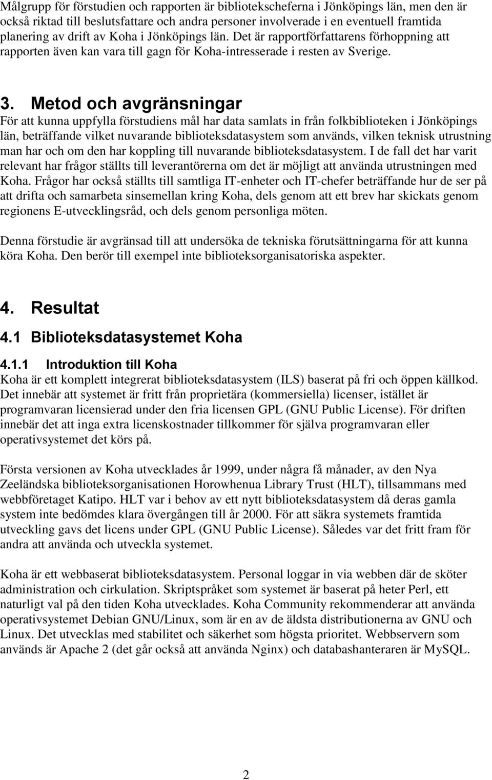 Metod och avgränsningar För att kunna uppfylla förstudiens mål har data samlats in från folkbiblioteken i Jönköpings län, beträffande vilket nuvarande biblioteksdatasystem som används, vilken teknisk