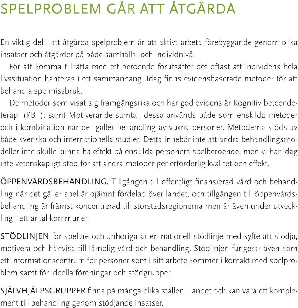 De metoder som visat sig framgångsrika och har god evidens är Kognitiv beteendeterapi (KBT), samt Motiverande samtal, dessa används både som enskilda metoder och i kombination när det gäller