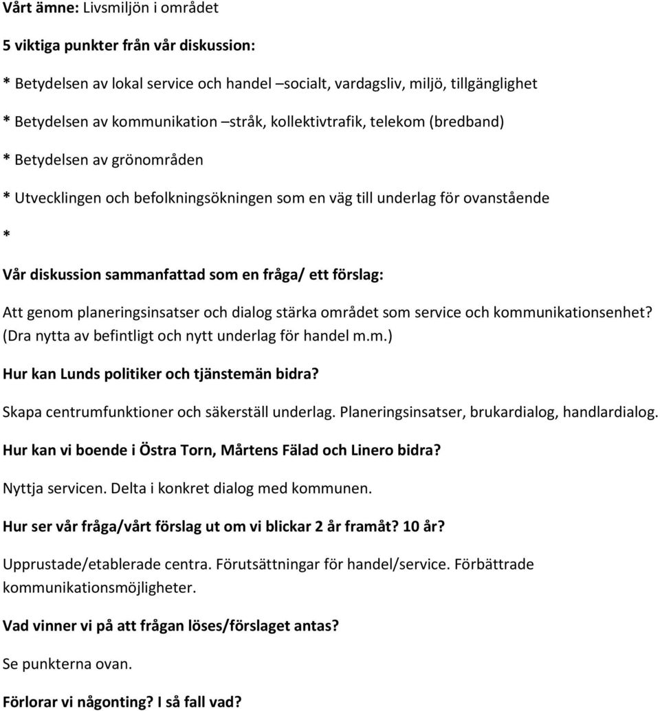 förslag: Att genom planeringsinsatser och dialog stärka området som service och kommunikationsenhet? (Dra nytta av befintligt och nytt underlag för handel m.m.) Hur kan Lunds politiker och tjänstemän bidra?