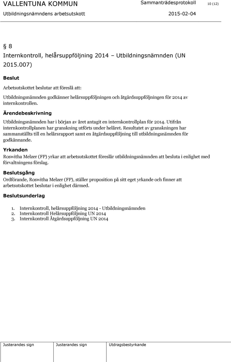 Ärendebeskrivning Utbildningsnämnden har i början av året antagit en internkontrollplan för 2014. Utifrån internkontrollplanen har granskning utförts under helåret.