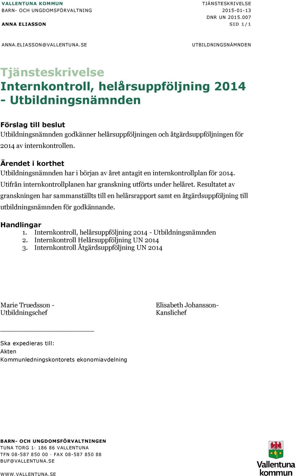 2014 av internkontrollen. Ärendet i korthet Utbildningsnämnden har i början av året antagit en internkontrollplan för 2014. Utifrån internkontrollplanen har granskning utförts under helåret.
