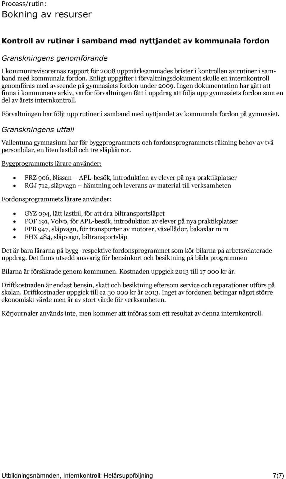 Ingen dokumentation har gått att finna i kommunens arkiv, varför förvaltningen fått i uppdrag att följa upp gymnasiets fordon som en del av årets internkontroll.
