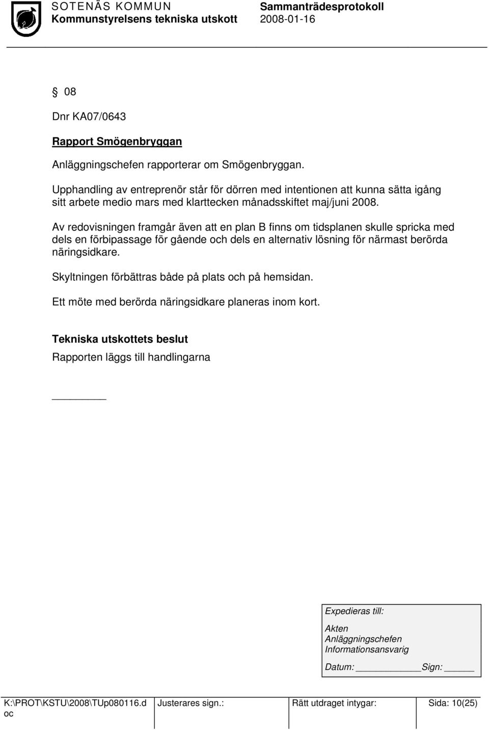 Av redovisningen framgår även att en plan B finns om tidsplanen skulle spricka med dels en förbipassage för gående h dels en alternativ lösning för närmast berörda
