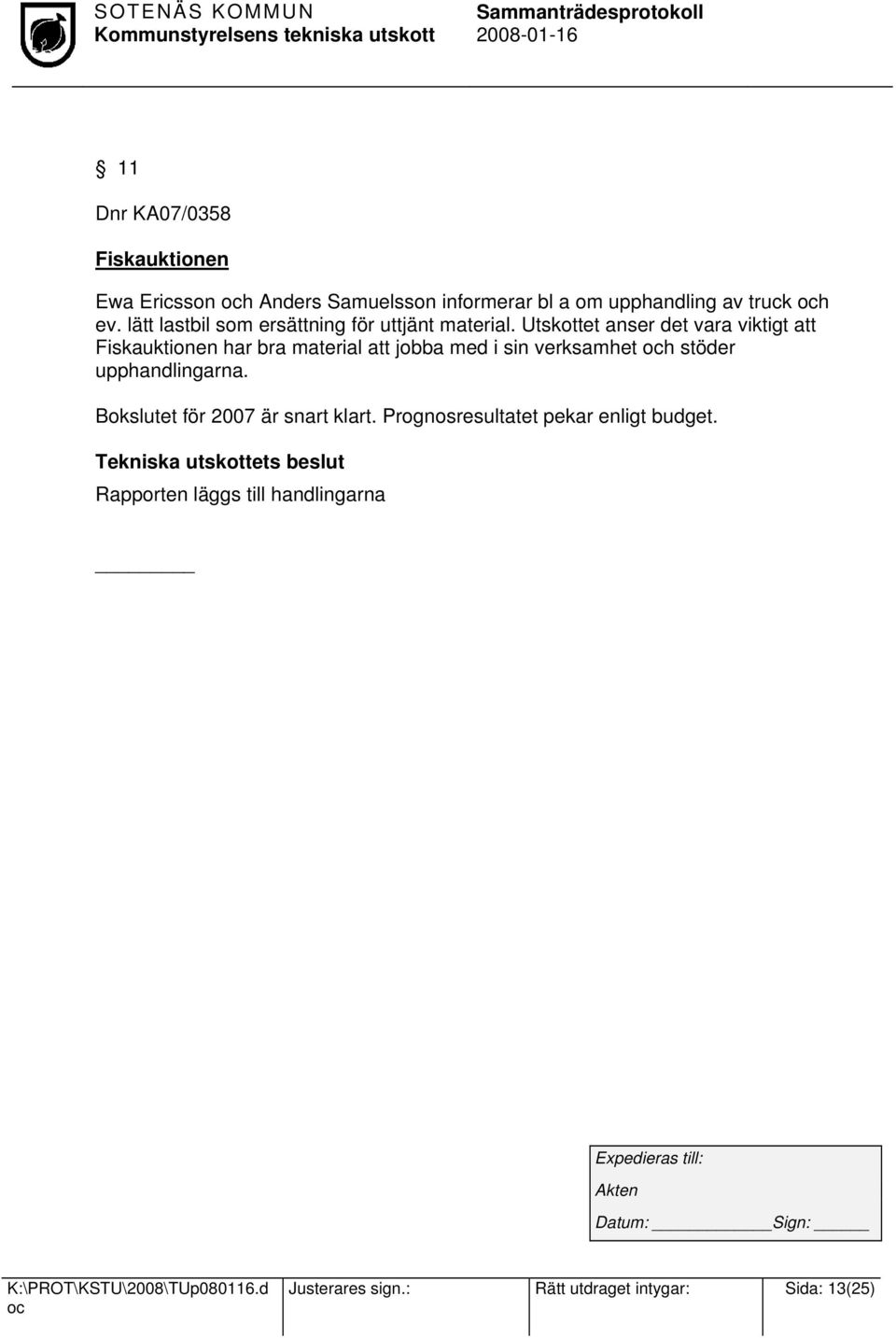 Utskottet anser det vara viktigt att Fiskauktionen har bra material att jobba med i sin verksamhet h stöder