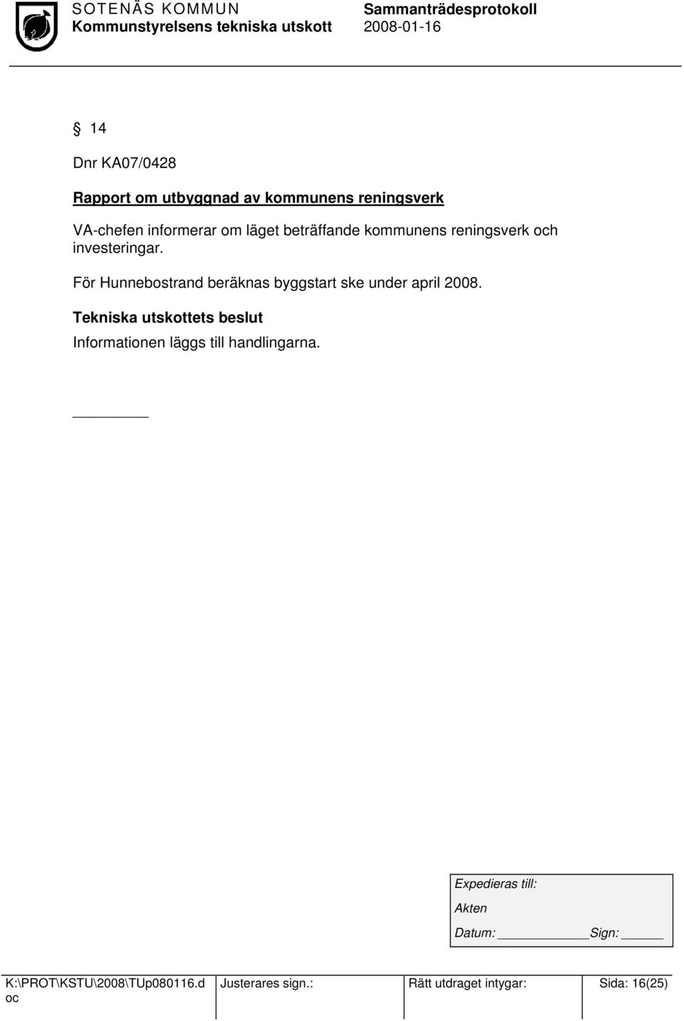 För Hunnebostrand beräknas byggstart ske under april 2008.