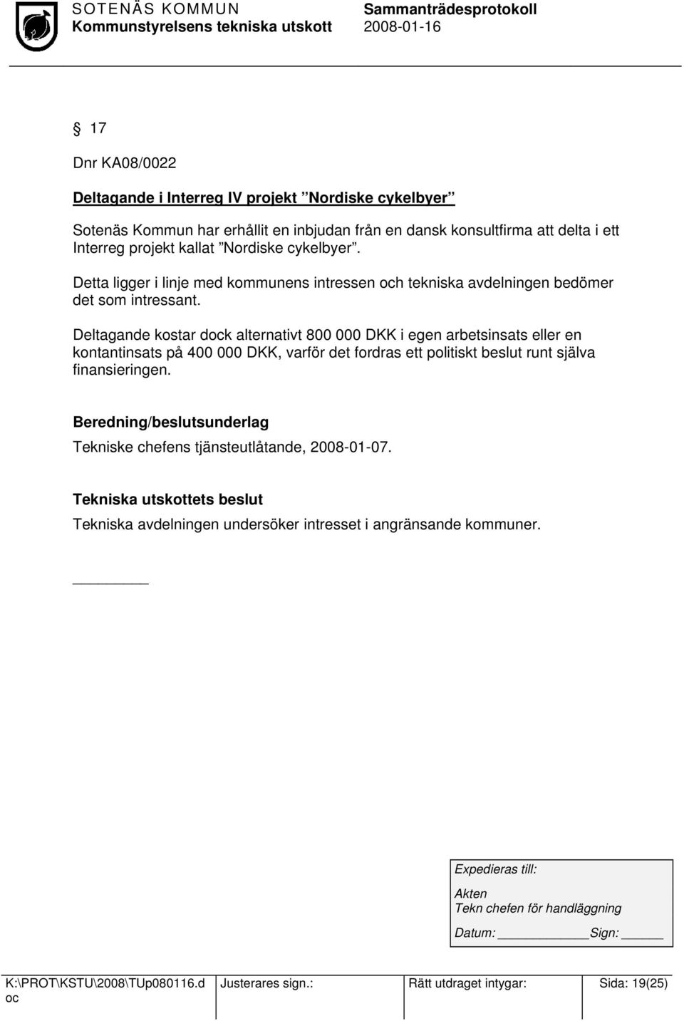 Deltagande kostar dk alternativt 800 000 DKK i egen arbetsinsats eller en kontantinsats på 400 000 DKK, varför det fordras ett politiskt beslut runt själva finansieringen.