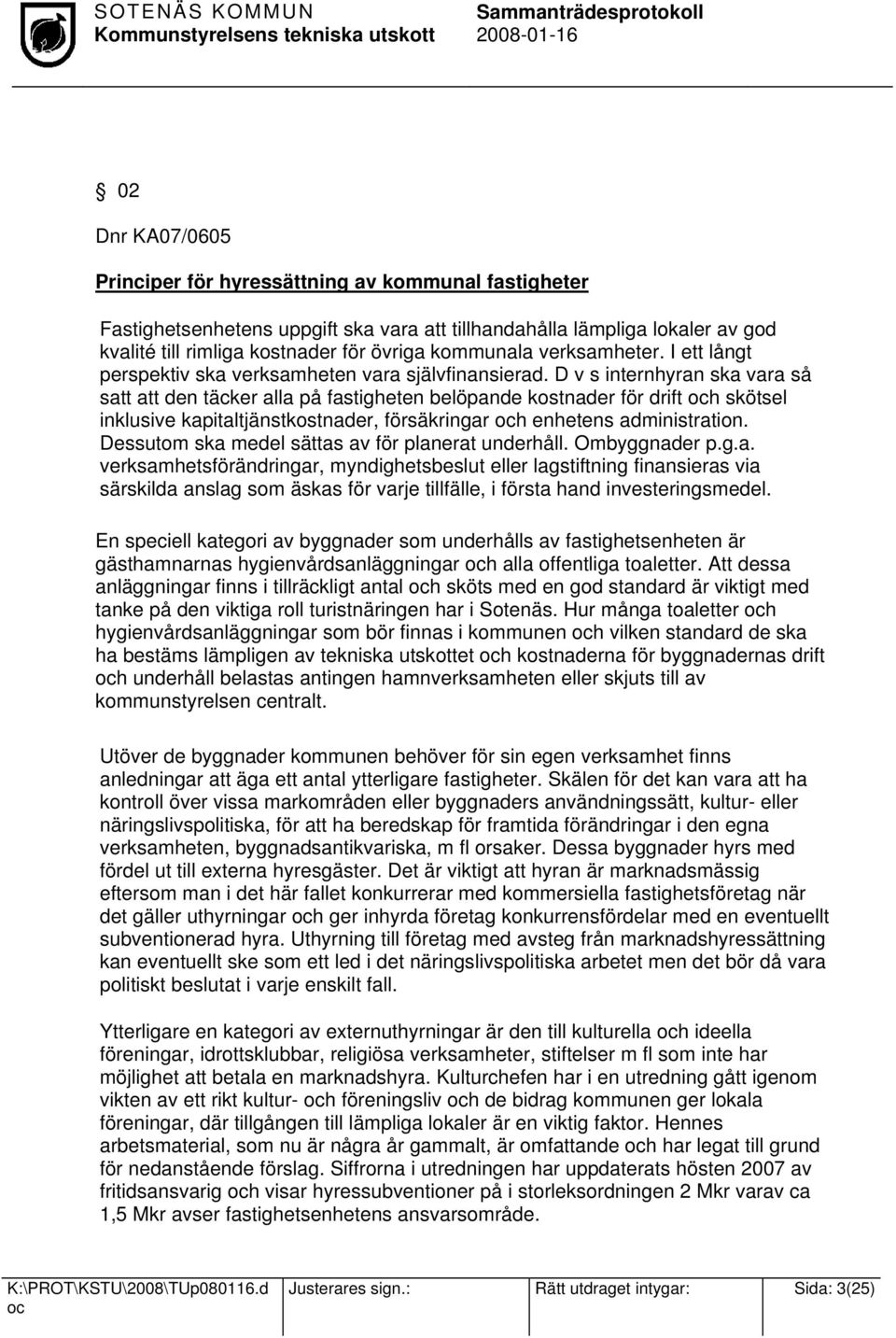 D v s internhyran ska vara så satt att den täcker alla på fastigheten belöpande kostnader för drift h skötsel inklusive kapitaltjänstkostnader, försäkringar h enhetens administration.
