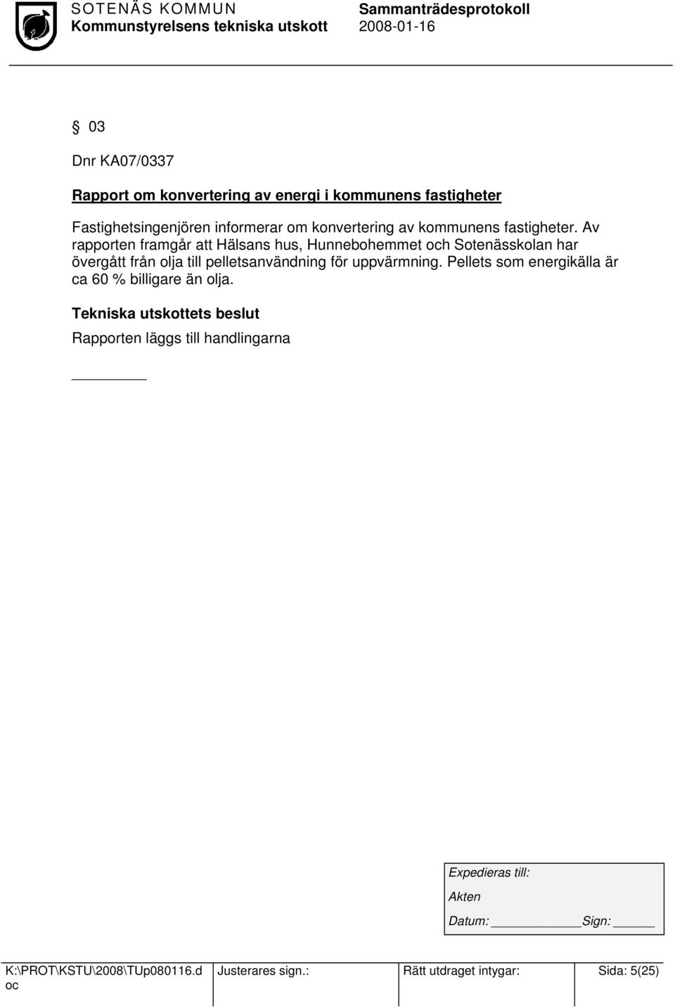 Av rapporten framgår att Hälsans hus, Hunnebohemmet h Sotenässkolan har övergått från olja till