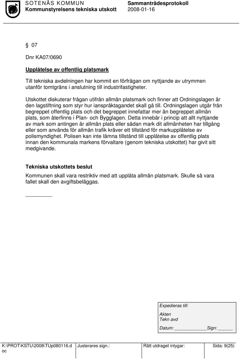 Ordningslagen utgår från begreppet offentlig plats h det begreppet innefattar mer än begreppet allmän plats, som återfinns i Plan- h Bygglagen.