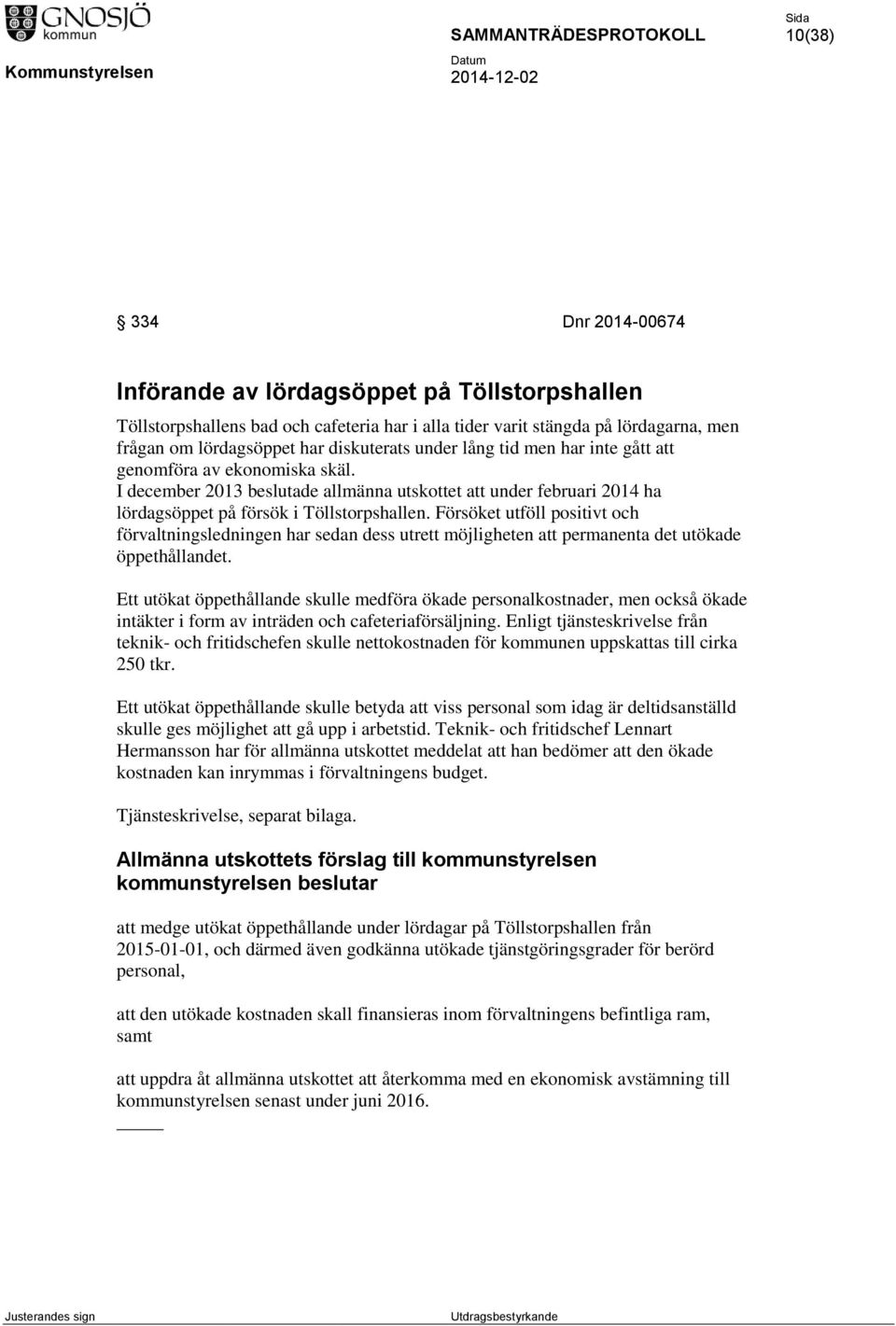 Försöket utföll positivt och förvaltningsledningen har sedan dess utrett möjligheten att permanenta det utökade öppethållandet.