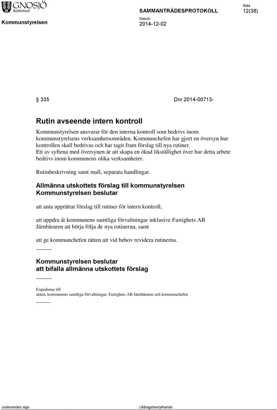 Ett av syftena med översynen är att skapa en ökad likställighet över hur detta arbete bedrivs inom kommunens olika verksamheter. Rutinbeskrivning samt mall, separata handlingar.