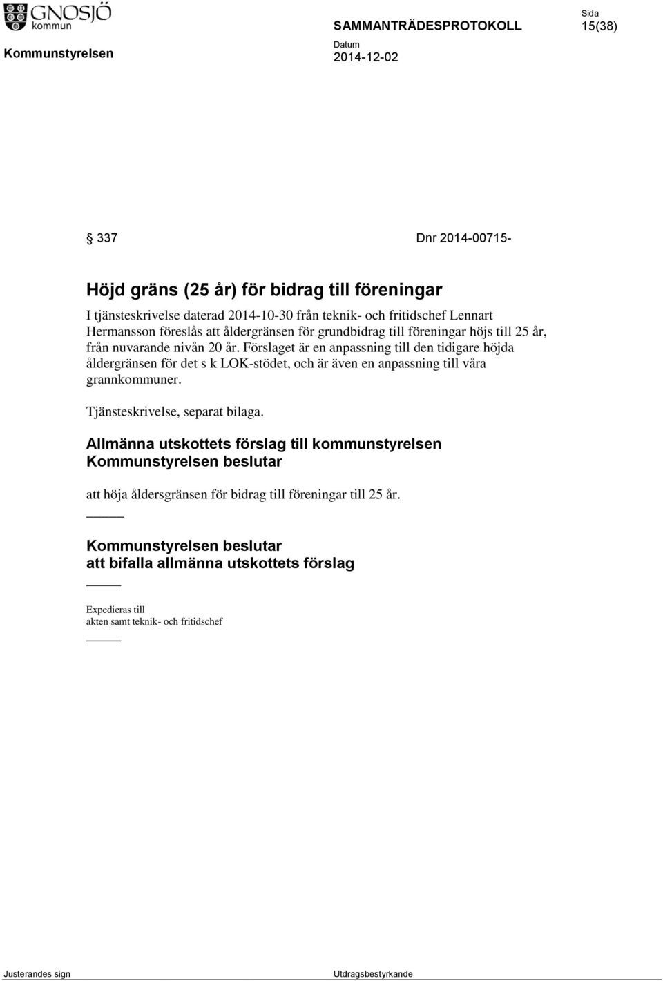 Förslaget är en anpassning till den tidigare höjda åldergränsen för det s k LOK-stödet, och är även en anpassning till våra grannkommuner. Tjänsteskrivelse, separat bilaga.