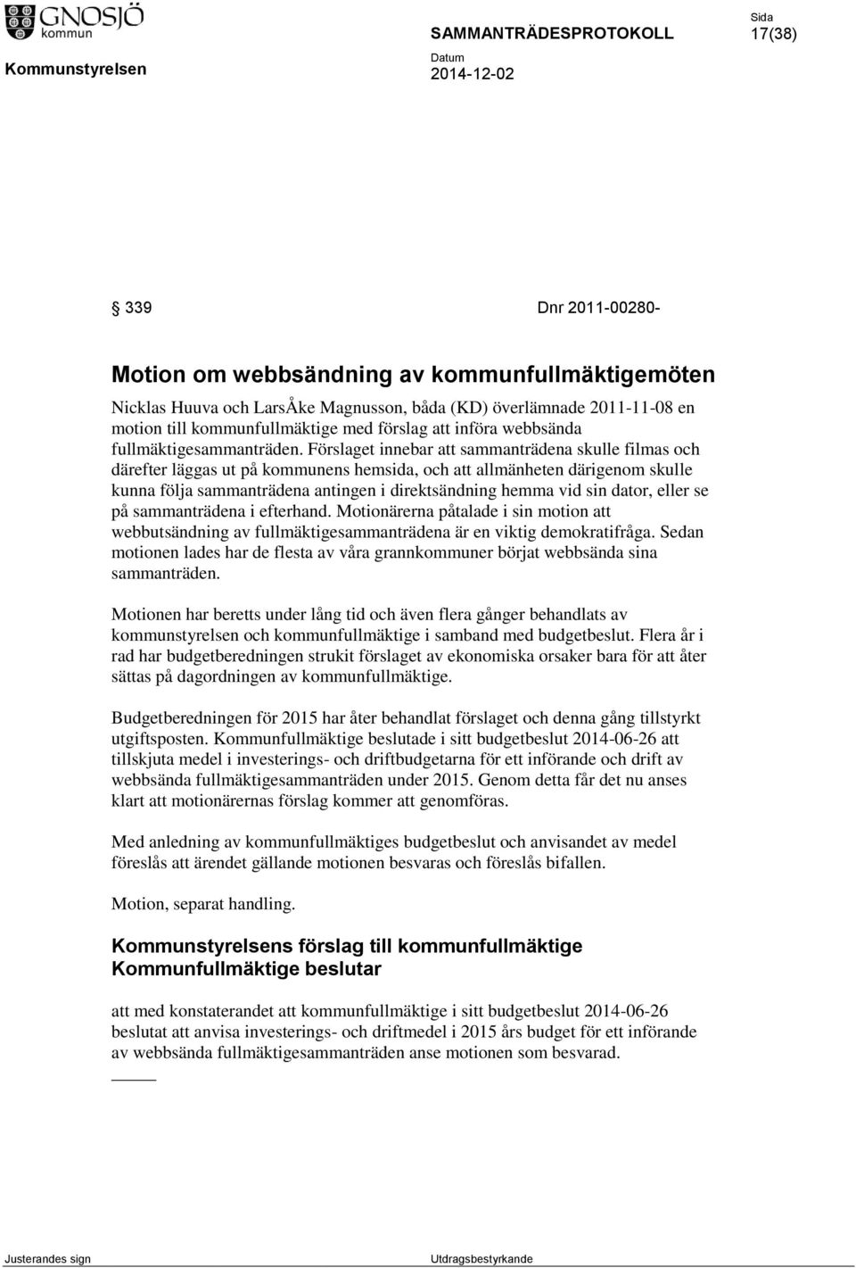 Förslaget innebar att sammanträdena skulle filmas och därefter läggas ut på kommunens hemsida, och att allmänheten därigenom skulle kunna följa sammanträdena antingen i direktsändning hemma vid sin