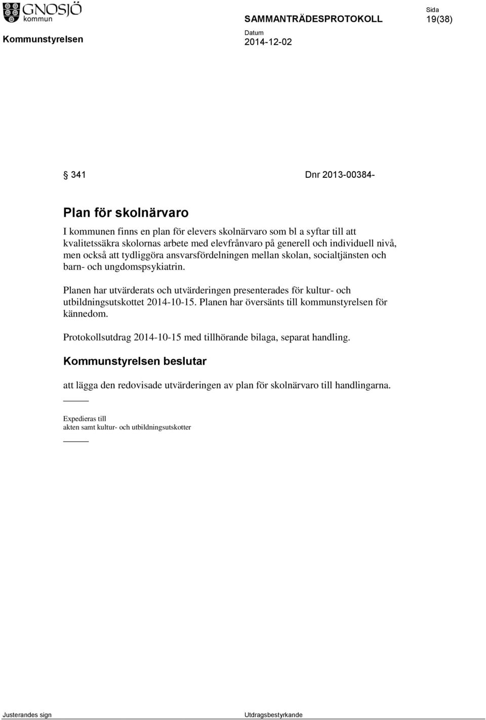 Planen har utvärderats och utvärderingen presenterades för kultur- och utbildningsutskottet 2014-10-15. Planen har översänts till kommunstyrelsen för kännedom.