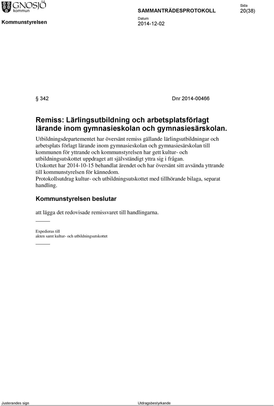 kommunstyrelsen har gett kultur- och utbildningsutskottet uppdraget att självständigt yttra sig i frågan.
