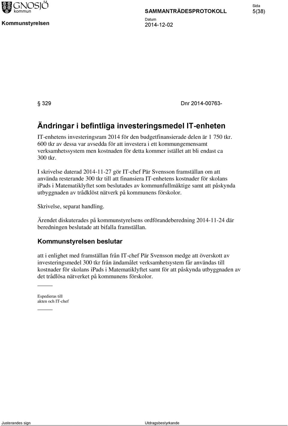 I skrivelse daterad 2014-11-27 gör IT-chef Pär Svensson framställan om att använda resterande 300 tkr till att finansiera IT-enhetens kostnader för skolans ipads i Matematiklyftet som beslutades av