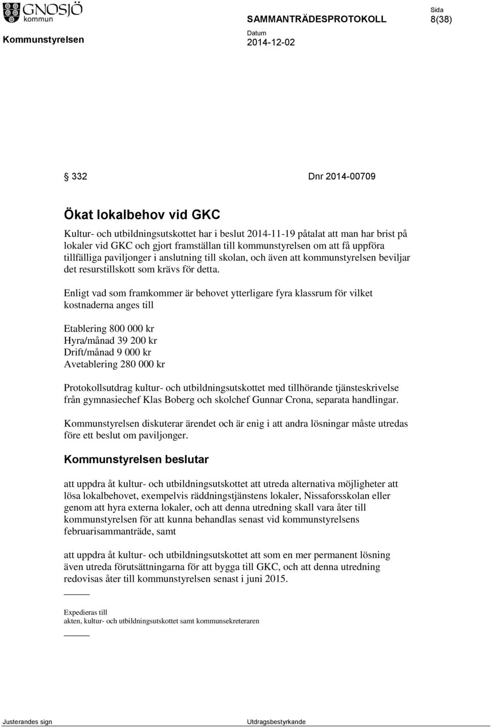 Enligt vad som framkommer är behovet ytterligare fyra klassrum för vilket kostnaderna anges till Etablering 800 000 kr Hyra/månad 39 200 kr Drift/månad 9 000 kr Avetablering 280 000 kr