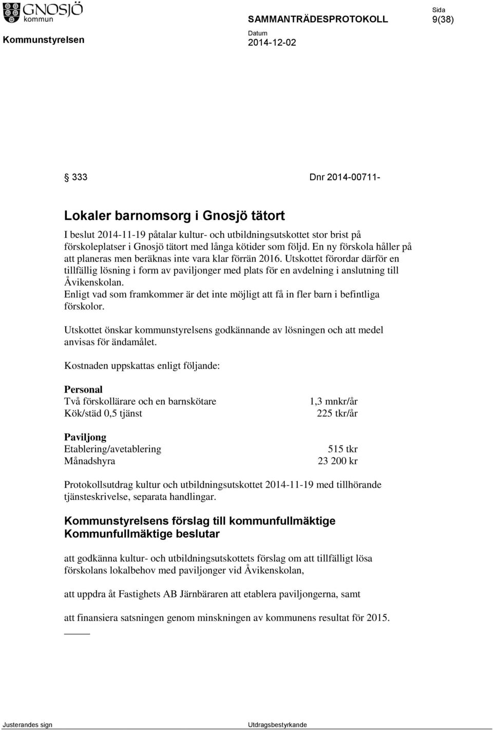 Utskottet förordar därför en tillfällig lösning i form av paviljonger med plats för en avdelning i anslutning till Åvikenskolan.