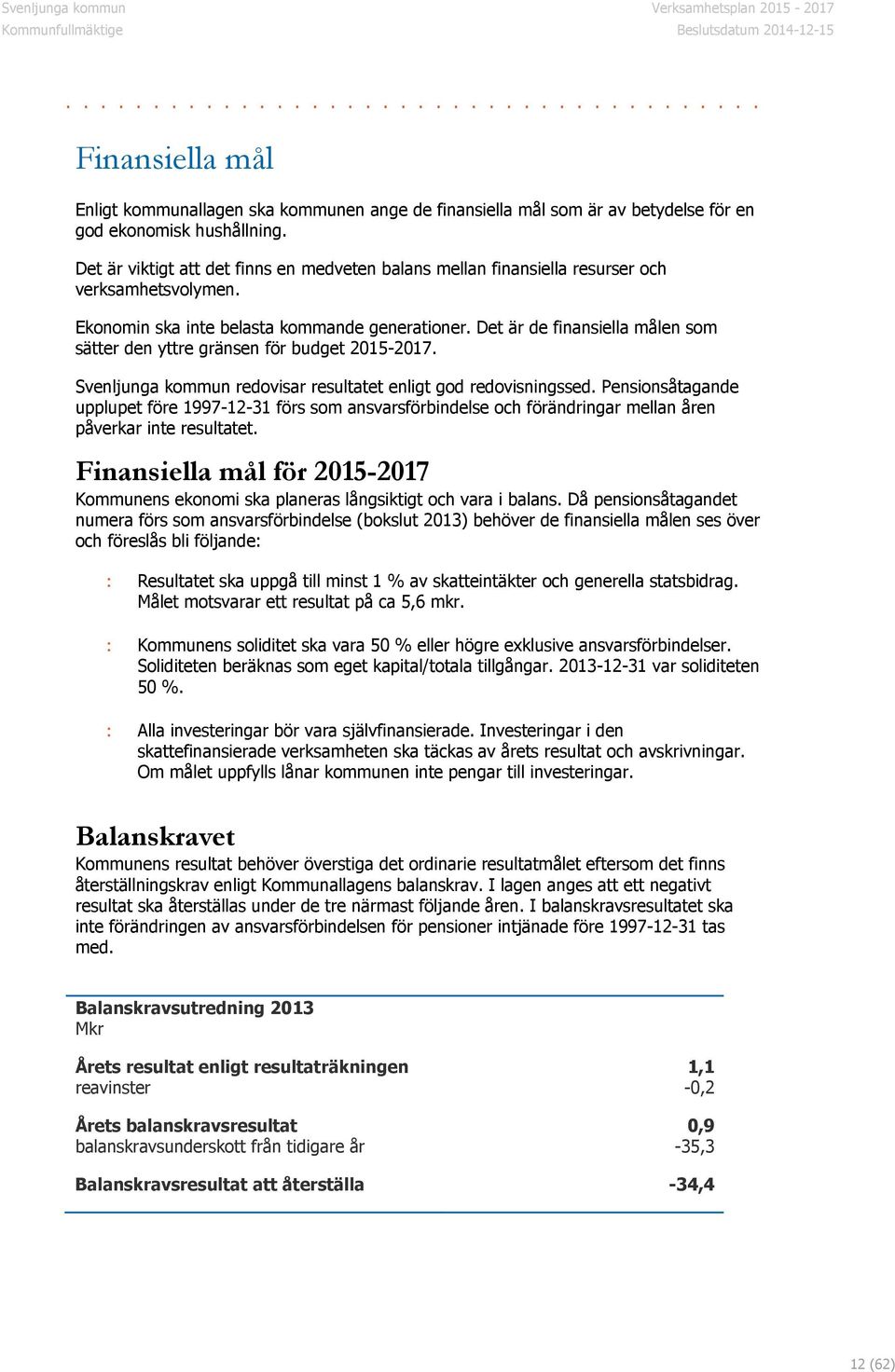 Det är de finansiella målen som sätter den yttre gränsen för budget 2015-2017. Svenljunga kommun redovisar resultatet enligt god redovisningssed.