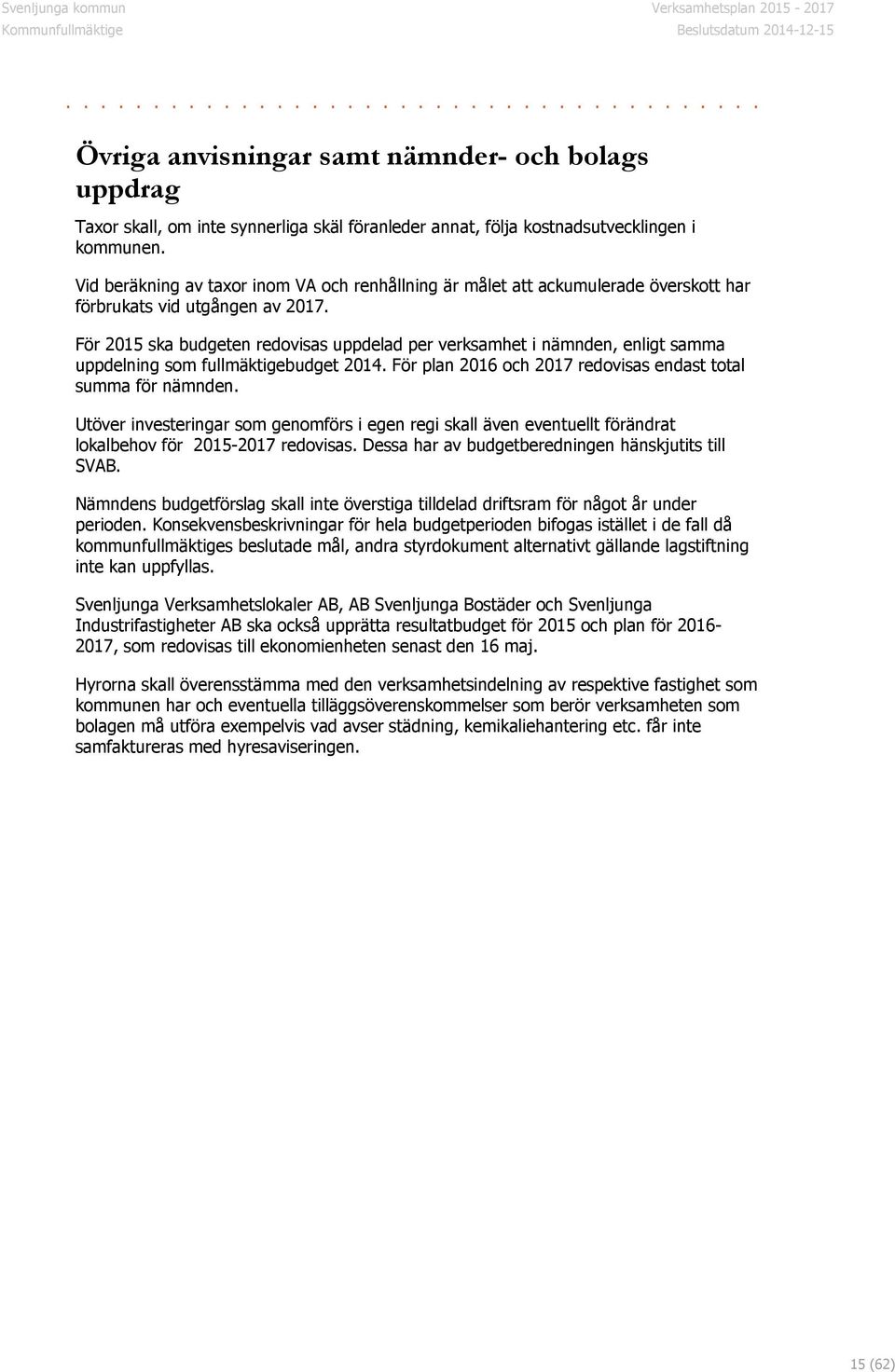 För 2015 ska budgeten redovisas uppdelad per verksamhet i nämnden, enligt samma uppdelning som fullmäktigebudget 2014. För plan 2016 och 2017 redovisas endast total summa för nämnden.