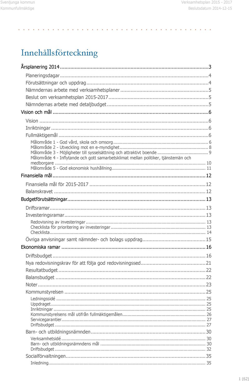 .. 6 Målområde 2 - Utveckling mot en e-myndighet... 8 Målområde 3 - Möjligheter till sysselsättning och attraktivt boende.