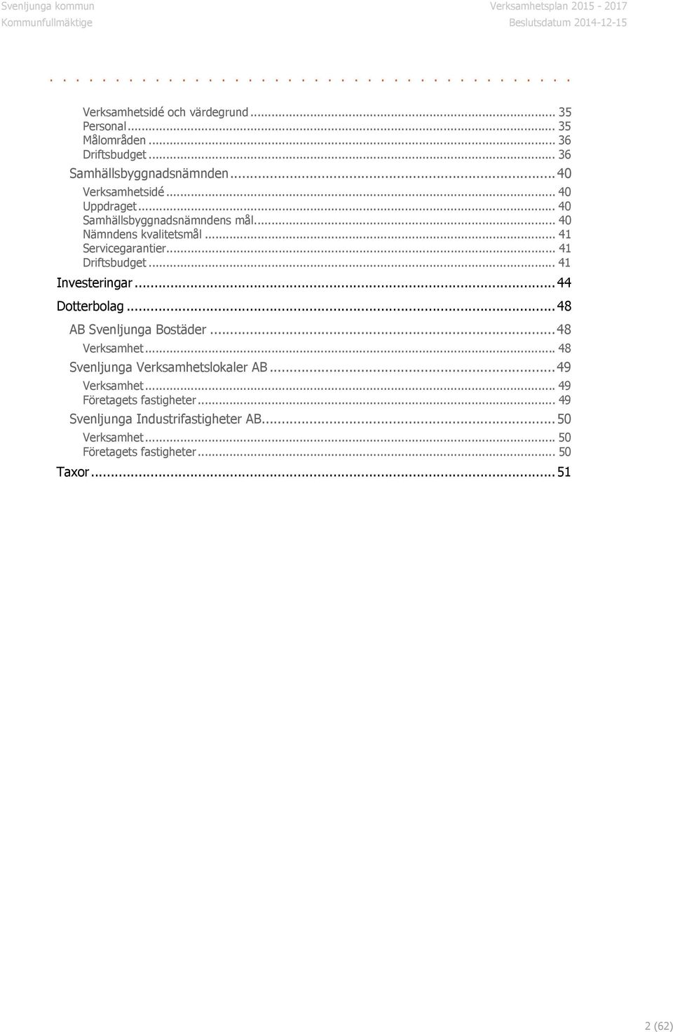 .. 41 Investeringar... 44 Dotterbolag... 48 AB Svenljunga Bostäder... 48 Verksamhet... 48 Svenljunga Verksamhetslokaler AB.