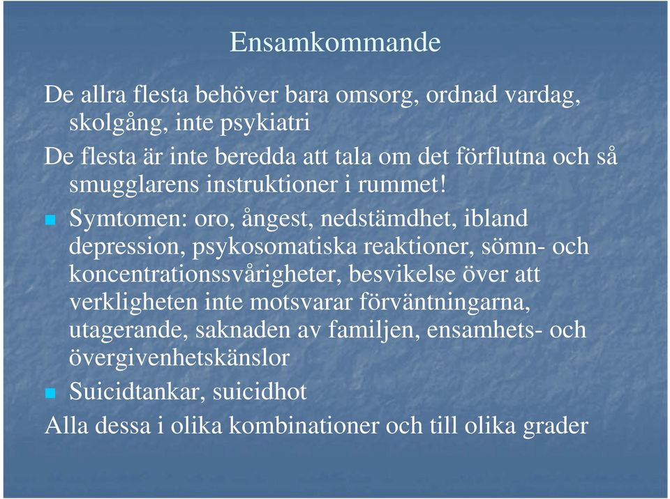 Symtomen: oro, ångest, nedstämdhet, ibland depression, psykosomatiska reaktioner, sömn- och koncentrationssvårigheter, besvikelse