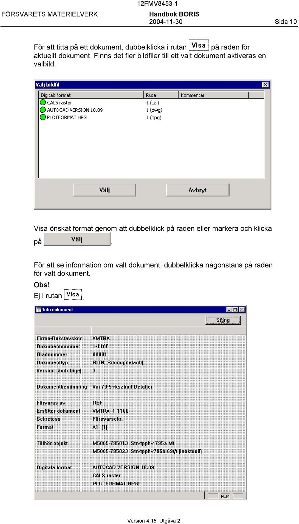 Visa önskat format genom att dubbelklick på raden eller markera och klicka på.