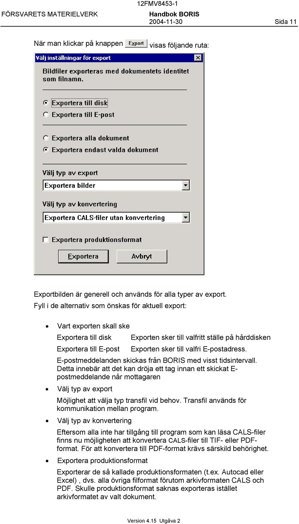 E-postadress. E-postmeddelanden skickas från BORIS med visst tidsintervall.