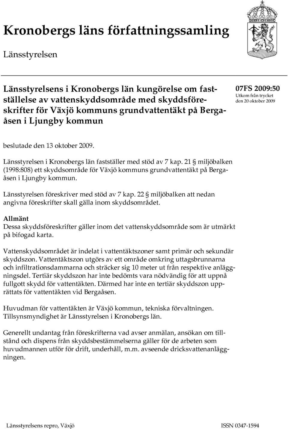 21 miljöbalken (1998:808) ett skyddsområde för Växjö kommuns grundvattentäkt på Bergaåsen i Ljungby kommun. Länsstyrelsen föreskriver med stöd av 7 kap.