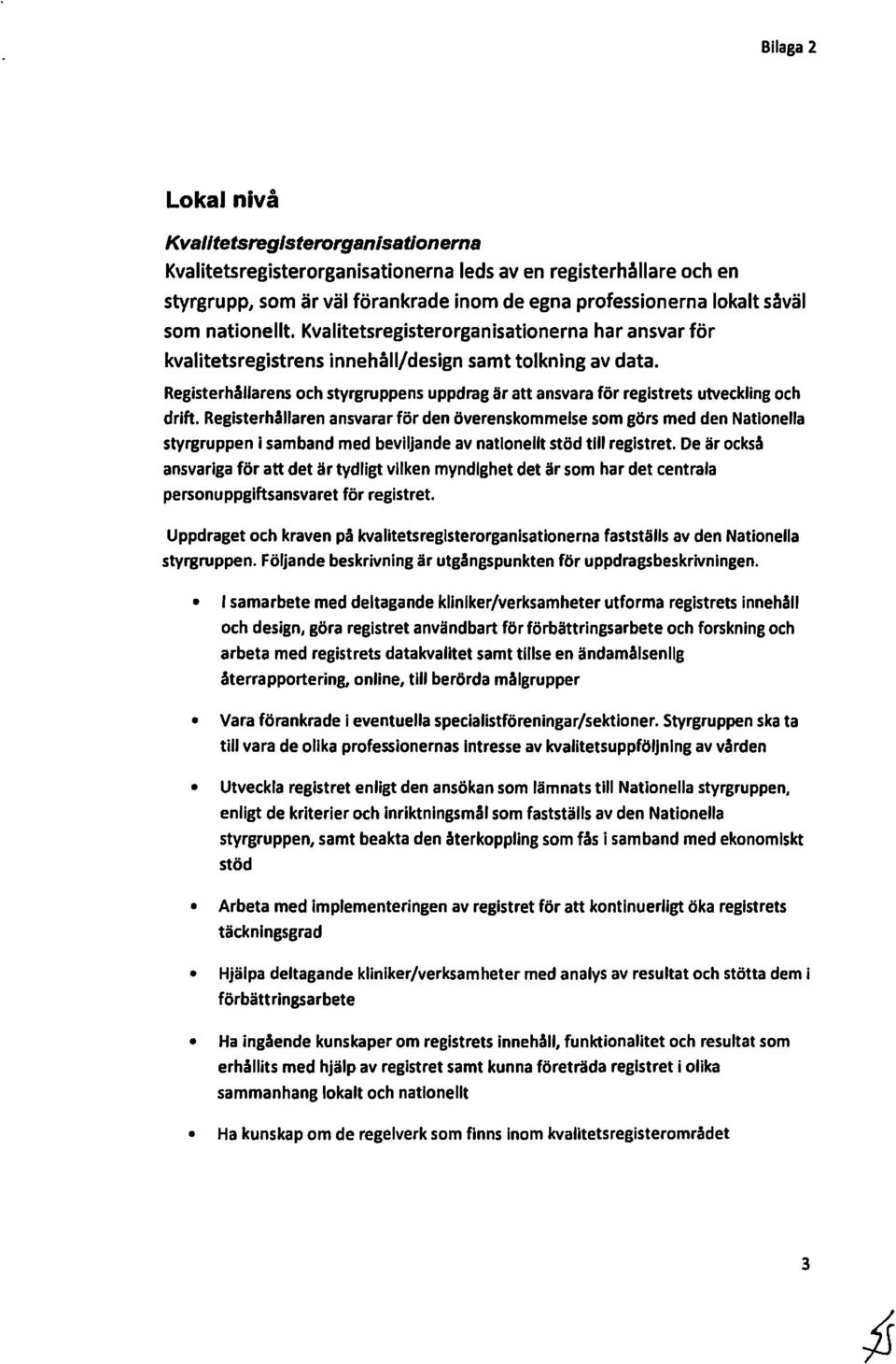 Registerhållaren ansvarar förden överenskmmelse sm görs med den Natinella styrgruppen I samband med beviljande av natinellt stöd till registret.