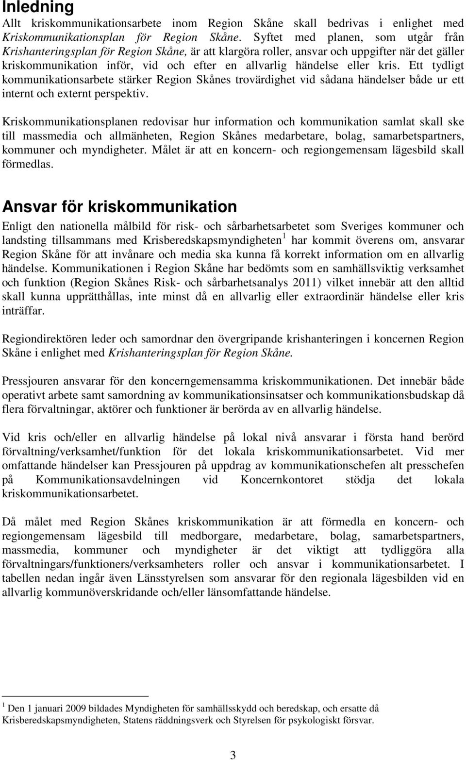 kris. Ett tydligt kommunikationsarbete stärker Region Skånes trovärdighet vid sådana händelser både ur ett internt och externt perspektiv.